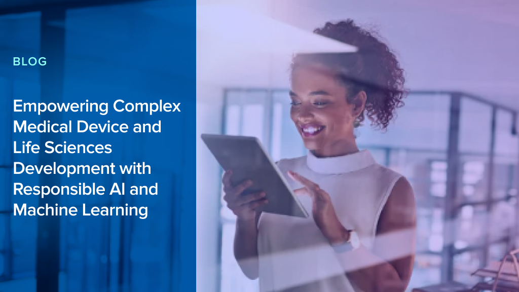 Empowering Complex Medical Device and Life Sciences Development with Responsible AI and Machine Learning